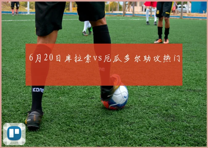 6月20日库拉索vs厄瓜多尔助攻热门