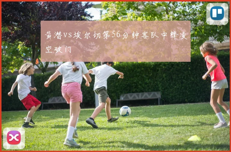 黄潜vs埃尔切第56分钟客队中锋凌空破门