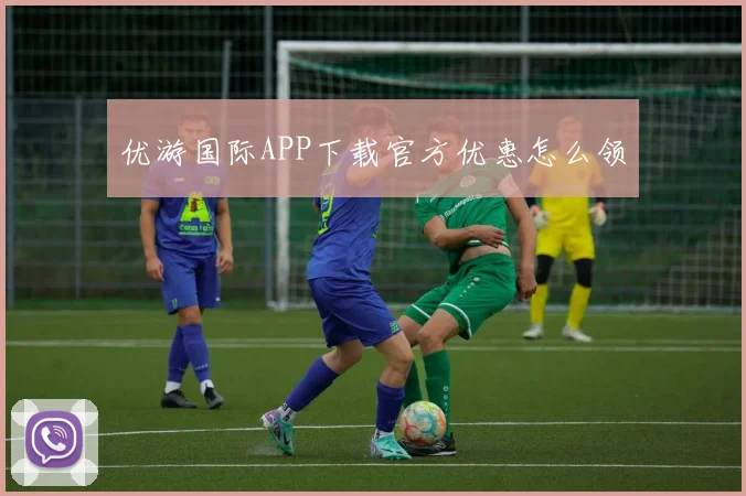 优游国际APP下载官方优惠怎么领