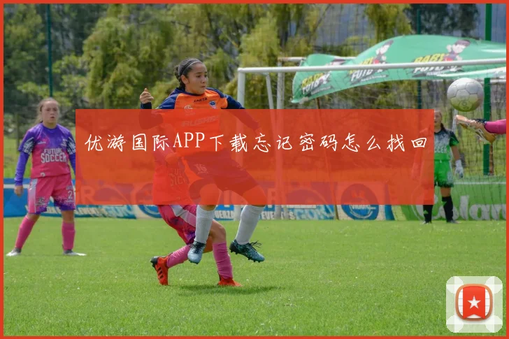 优游国际APP下载忘记密码怎么找回