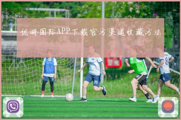 优游国际APP下载官方渠道收藏方法
