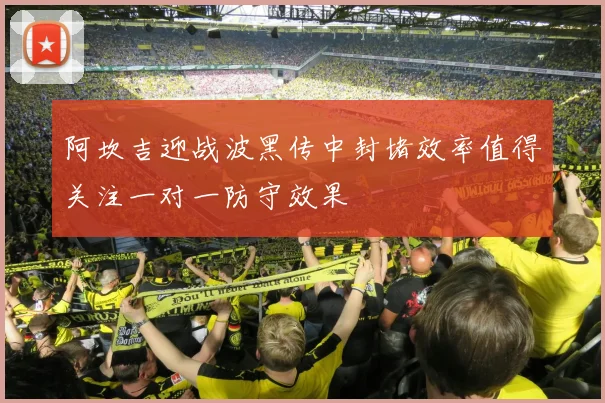 阿坎吉迎战波黑传中封堵效率值得关注一对一防守效果