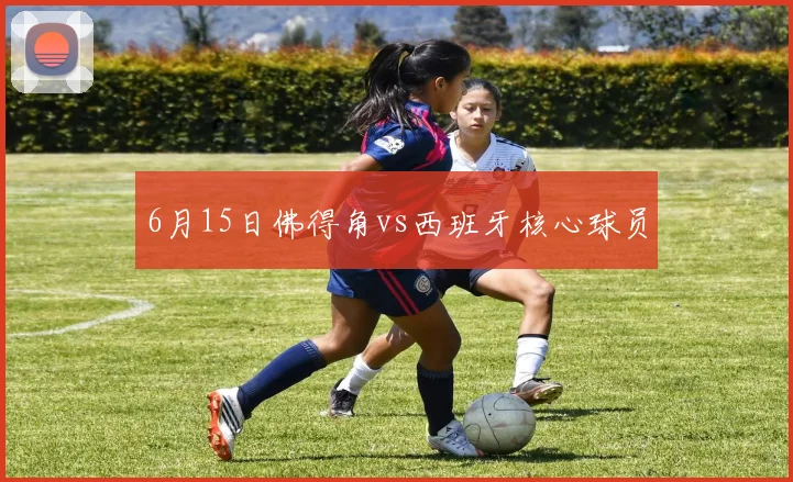 6月15日佛得角vs西班牙核心球员